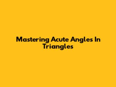 Mastering Acute Angles In Triangles