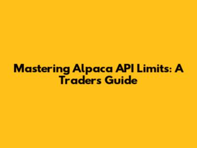 Mastering Alpaca API Limits: A Trader's Guide