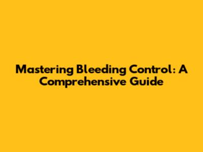 Mastering Bleeding Control: A Comprehensive Guide