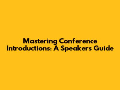 Mastering Conference Introductions: A Speaker's Guide