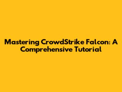 Mastering CrowdStrike Falcon: A Comprehensive Tutorial