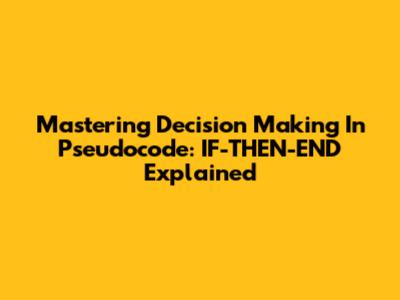 Mastering Decision Making In Pseudocode: IF-THEN-END Explained