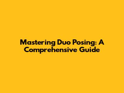 Mastering Duo Posing: A Comprehensive Guide