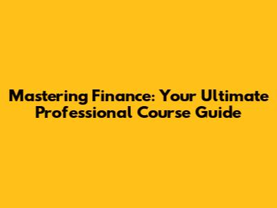 Mastering Finance: Your Ultimate Professional Course Guide