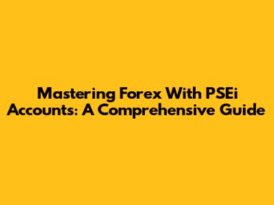 Mastering Forex With PSEi Accounts: A Comprehensive Guide