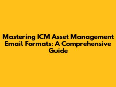 Mastering ICM Asset Management Email Formats: A Comprehensive Guide