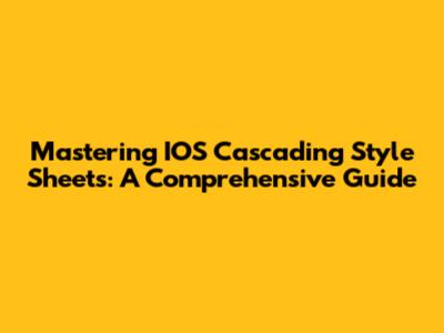 Mastering IOS Cascading Style Sheets: A Comprehensive Guide