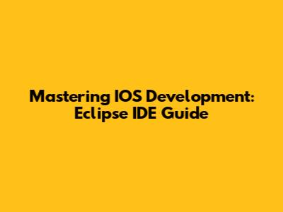 Mastering IOS Development: Eclipse IDE Guide