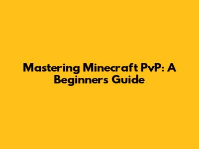 Mastering Minecraft PvP: A Beginner's Guide