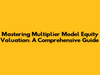 Mastering Multiplier Model Equity Valuation: A Comprehensive Guide