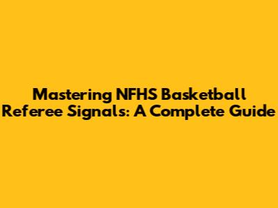 Mastering NFHS Basketball Referee Signals: A Complete Guide