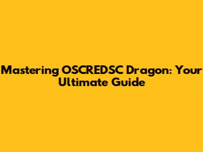 Mastering OSCREDSC Dragon: Your Ultimate Guide