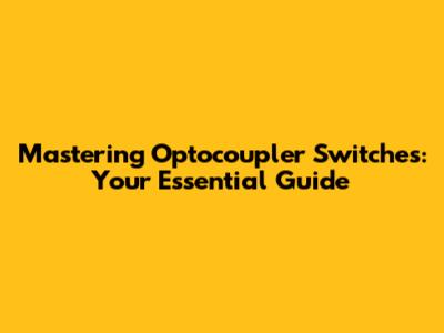 Mastering Optocoupler Switches: Your Essential Guide