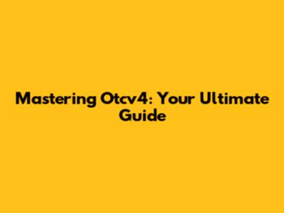 Mastering Otcv4: Your Ultimate Guide