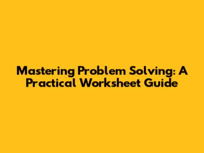 Mastering Problem Solving: A Practical Worksheet Guide