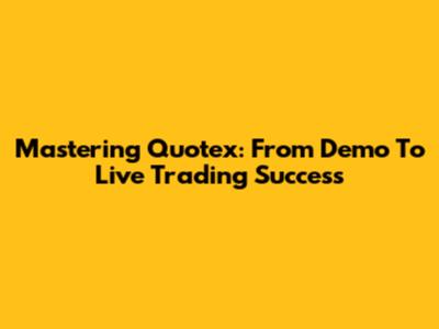 Mastering Quotex: From Demo To Live Trading Success
