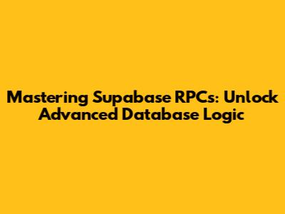 Mastering Supabase RPCs: Unlock Advanced Database Logic