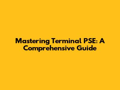 Mastering Terminal PSE: A Comprehensive Guide
