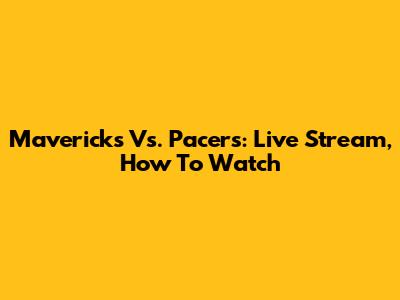Mavericks Vs. Pacers: Live Stream, How To Watch