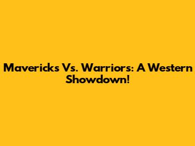 Mavericks Vs. Warriors: A Western Showdown!