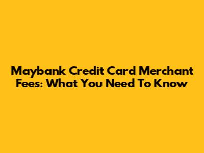Maybank Credit Card Merchant Fees: What You Need To Know
