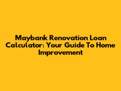 Maybank Renovation Loan Calculator: Your Guide To Home Improvement
