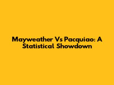Mayweather Vs Pacquiao: A Statistical Showdown