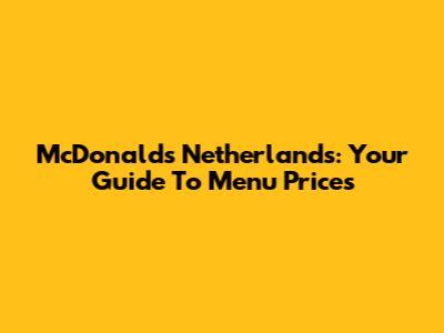 McDonald's Netherlands: Your Guide To Menu Prices