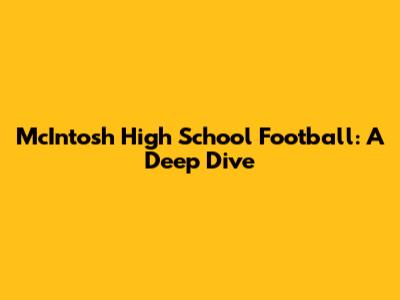 McIntosh High School Football: A Deep Dive