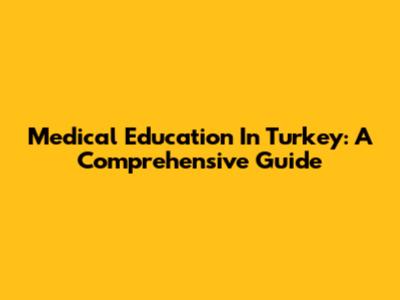 Medical Education In Turkey: A Comprehensive Guide