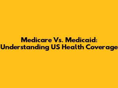 Medicare Vs. Medicaid: Understanding US Health Coverage