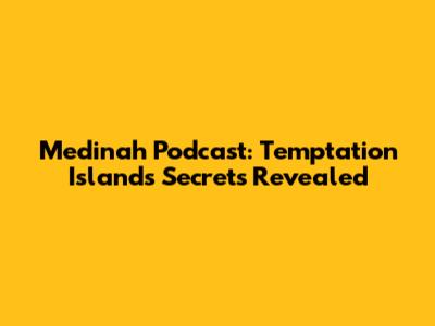 Medinah Podcast: Temptation Island's Secrets Revealed