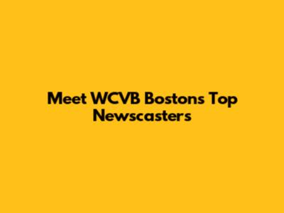 Meet WCVB Boston's Top Newscasters