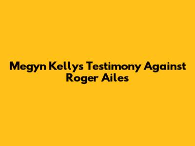 Megyn Kelly's Testimony Against Roger Ailes