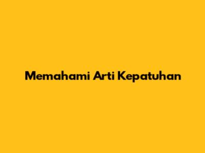 Memahami Arti Kepatuhan