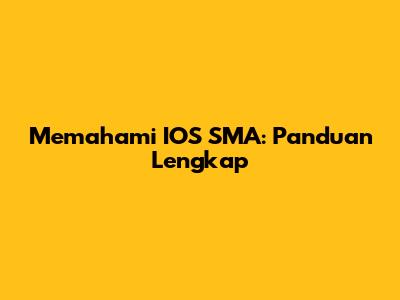 Memahami IOS SMA: Panduan Lengkap
