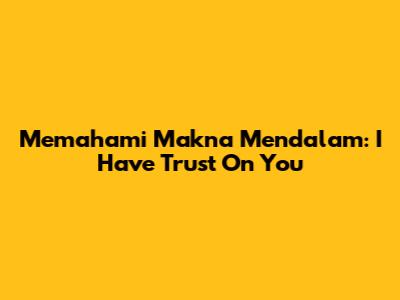 Memahami Makna Mendalam: 'I Have Trust On You'