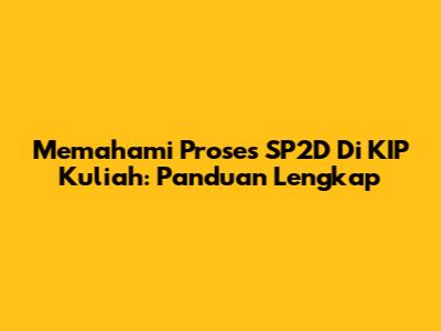 Memahami Proses SP2D Di KIP Kuliah: Panduan Lengkap