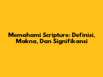 Memahami Scripture: Definisi, Makna, Dan Signifikansi