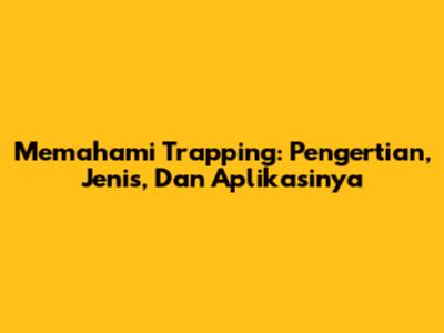 Memahami Trapping: Pengertian, Jenis, Dan Aplikasinya