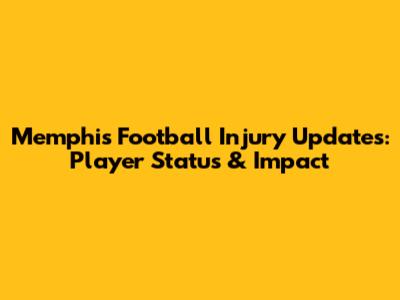 Memphis Football Injury Updates: Player Status & Impact