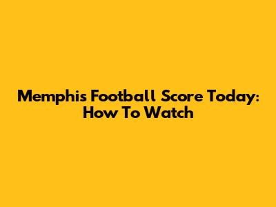 Memphis Football Score Today: How To Watch