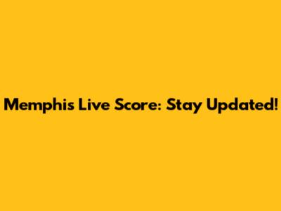 Memphis Live Score: Stay Updated!