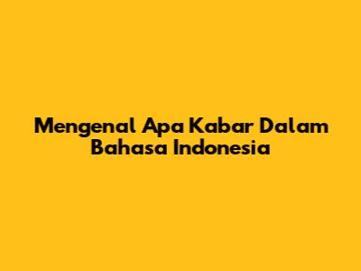 Mengenal "Apa Kabar" Dalam Bahasa Indonesia