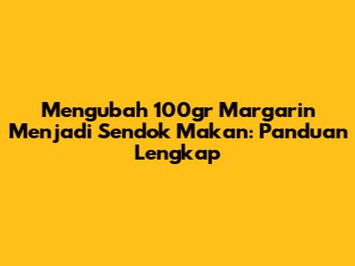 Mengubah 100gr Margarin Menjadi Sendok Makan: Panduan Lengkap
