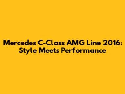 Mercedes C-Class AMG Line 2016: Style Meets Performance