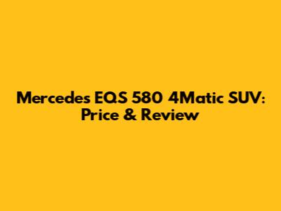 Mercedes EQS 580 4Matic SUV: Price & Review