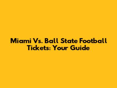 Miami Vs. Ball State Football Tickets: Your Guide