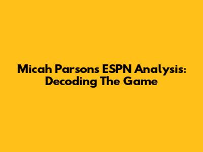 Micah Parsons' ESPN Analysis: Decoding The Game