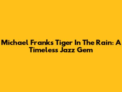 Michael Franks' Tiger In The Rain: A Timeless Jazz Gem